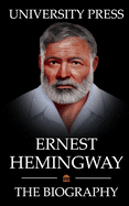 Ernest Hemingway Book: The Biography of Ernest Hemingway: Man of Adventure, Romance, and World-Renowned Prose