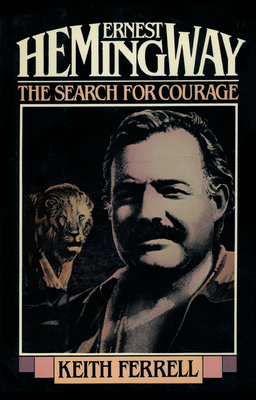 Ernest Hemingway: The Search for Courage - Ferrell, Keith