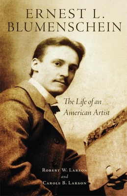 Ernest L. Blumenschein, 28: The Life of an American Artist - Larson, Robert W, and Larson, Carole B