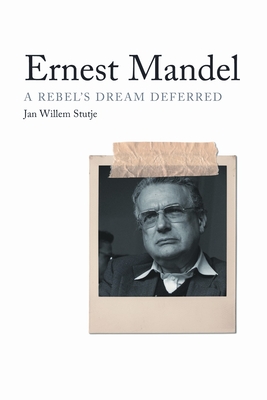 Ernest Mandel: A Rebel's Dream Deferred - Stutje, Jan Willem, and Beck, Christopher (Translated by), and Drucker, Peter (Translated by)