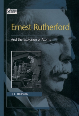 Ernest Rutherford: And the Explosion of Atoms - Heilbron, J L