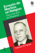 Ernesto De Martino on Religion: The Crisis and the Presence