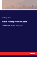 Ernst, Herzog Von Schwaben: Trauerspiel in Funf Aufzugen