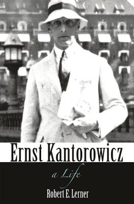 Ernst Kantorowicz: A Life - Lerner, Robert