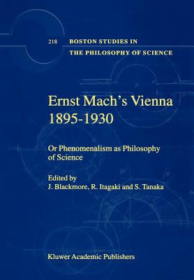 Ernst Mach's Vienna 1895-1930: Or Phenomenalism as Philosophy of Science - Blackmore, J T (Editor), and Itagaki, R (Editor), and Tanaka, S (Editor)