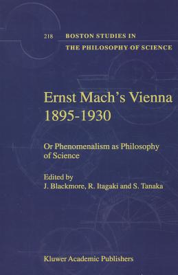 Ernst Mach's Vienna 1895-1930: Or Phenomenalism as Philosophy of Science - Blackmore, J.T. (Editor), and Itagaki, R. (Editor), and Tanaka, S. (Editor)