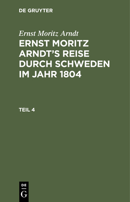 Ernst Moritz Arndt: Ernst Moritz Arndt's Reise Durch Schweden Im Jahr 1804. Teil 3 - Arndt, Ernst Moritz