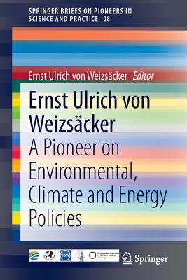 Ernst Ulrich Von Weizscker: A Pioneer on Environmental, Climate and Energy Policies - Von Weizscker, Ernst Ulrich (Editor)