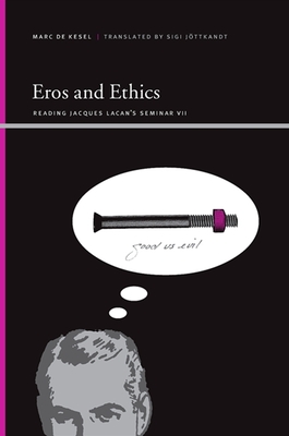 Eros and Ethics: Reading Jacques Lacan's Seminar VII - De Kesel, Marc, and Jottkandt, Sigi (Translated by)