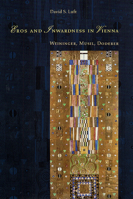 Eros and Inwardness in Vienna: Weininger, Musil, Doderer - Luft, David S