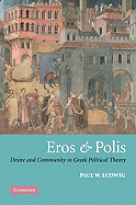 Eros and Polis: Desire and Community in Greek Political Theory - Ludwig, Paul W