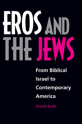 Eros and the Jews: From Biblical Israel to Contemporary America - Biale, David