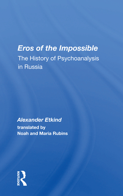 Eros Of The Impossible: The History Of Psychoanalysis In Russia - Etkind, Alexander