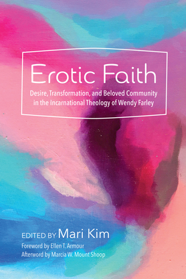 Erotic Faith - Kim, Mari (Editor), and Armour, Ellen T (Foreword by), and Mount Shoop, Marcia W (Afterword by)
