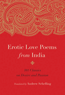 Erotic Love Poems from India: 101 Classics on Desire and Passion