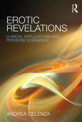 Erotic Revelations: Clinical applications and perverse scenarios - Celenza, Andrea