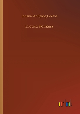 Erotica Romana - Goethe, Johann Wolfgang