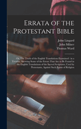 Errata of the Protestant Bible: Or, The Truth of the English Translations Examined: in a Treatise, Showing Some of the Errors That are to be Found in the English Translations of the Sacred Scriptures, Used by Protestants, Against Such Points of Religiou