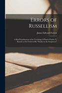 Errors of Russellism: A Brief Examination of the Teachings of Pastor Charles T. Russell, as Set Forth in His Studies in Scriptures (Classic Reprint)