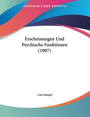 Erscheinungen Und Psychische Funktionen (1907) - Stumpf, Carl