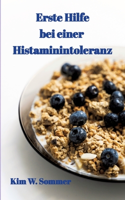 Erste Hilfe bei einer Histaminintoleranz: Histamin-Intoleranz, Histaminunvertr?glichkeit - W Sommer, Kim