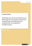 Erstellung eines Interviewleitfadens zur Erhebung der Unternehmensreputation. Vorbereitung, Durchfhrung und Gtekriterien der qualitativen Sozialforschung