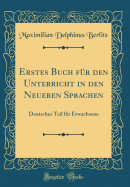 Erstes Buch Fr Den Unterricht in Den Neueren Sprachen: Deutscher Teil Fr Erwachsene (Classic Reprint)