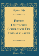 Erstes Deutsches Schulbuch Fr Primrklassen (Classic Reprint)