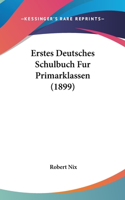 Erstes Deutsches Schulbuch Fur Primarklassen (1899) - Nix, Robert