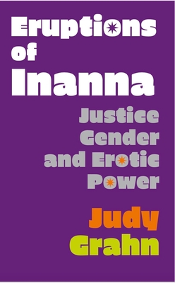 Eruptions of Inanna: Justice, Gender, and Erotic Power - Grahn, Judy