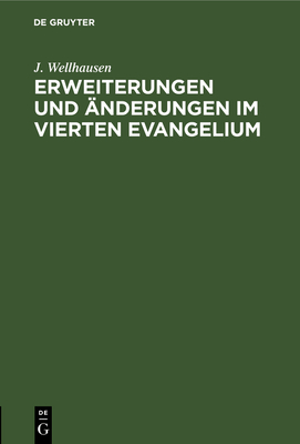 Erweiterungen Und Anderungen Im Vierten Evangelium - Wellhausen, J