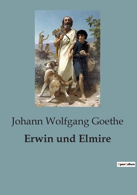 Erwin Und Elmire - Goethe, Johann Wolfgang