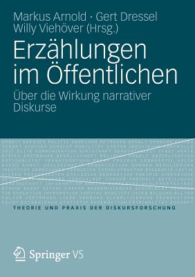 Erzhlungen im ffentlichen: ber die Wirkung narrativer Diskurse - Arnold, Markus (Editor), and Dressel, Gert (Editor), and Viehver, Willy (Editor)