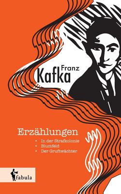 Erzahlungen: In Der Strafkolonie, Blumfeld, Der Gruftwachter - Kafka, Franz