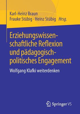 Erziehungswissenschaftliche Reflexion Und Padagogisch-Politisches Engagement: Wolfgang Klafki Weiterdenken - Braun, Karl-Heinz (Editor), and St?big, Frauke (Editor), and St?big, Heinz (Editor)
