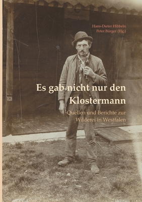 Es gab nicht nur den Klostermann: Quellen und Berichte zur Wilderei in Westfalen - B?rger, Peter (Editor), and Hibbeln, Hans-Dieter (Editor)