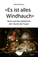 "Es Ist Alles Windhauch": Bach Und Das Geheimnis Der "Kunst Der Fuge"