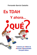 Es Tdah. y Ahora... Que?: Trastorno Por Deficit de Atencion/Hiperactividad: Una Guia Basica