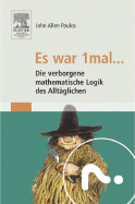 Es War 1mal ...: Die Verborgene Mathematische Logik Des Alltaglichen - Paulos, John Allen, Professor