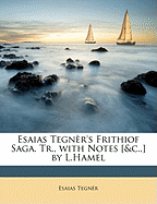 Esaias Tegner's Frithiof Saga. Tr., with Notes [&C., ] by L.Hamel