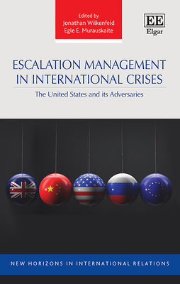 Escalation Management in International Crises: The United States and Its Adversaries - Wilkenfeld, Jonathan (Editor), and Murauskaite, Egle E (Editor)