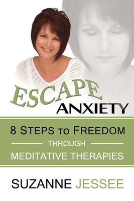 Escape Anxiety: 8 Steps to Freedom Through Meditative Therapies - Jessee, Suzanne, and Jacobson, Lavelle (Foreword by)