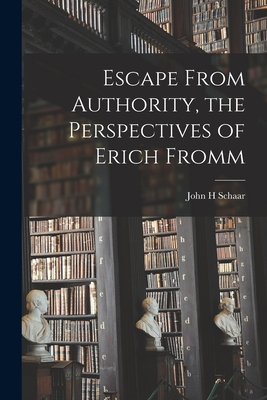 Escape From Authority, the Perspectives of Erich Fromm - Schaar, John H