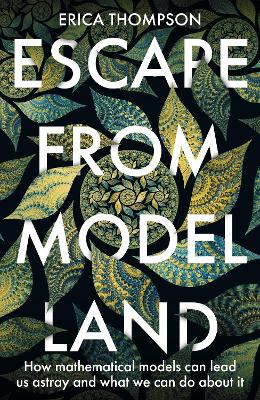Escape from Model Land: How Mathematical Models Can Lead Us Astray and What We Can Do About It - Thompson, Erica