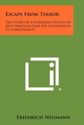 Escape from Terror: The Story of a European Victim of Anti-Semitism and His Conversion to Christianity - Neumann, Friedrich