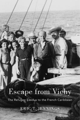 Escape from Vichy: The Refugee Exodus to the French Caribbean - Jennings, Eric T, Professor