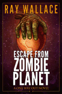 Escape from Zombie Planet: A One Way Out Novel