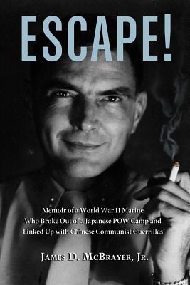 Escape!: Memoir of a World War II Marine Who Broke Out of a Japanese POW Camp and Linked Up with Chinese Communist Guerrillas - McBrayer, James D