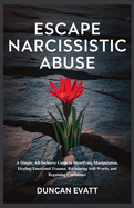 Escape Narcissistic Abuse: A Simple, All-Inclusive Guide to Identifying Manipulation, Healing Emotional Trauma, Reclaiming Self-Worth, and Regaining Confidence