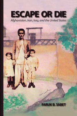 Escape or Die: Afghanistan, Iran, Iraq, and USA - Sabet, Faruk B